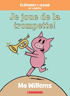 Éléphant Et Rosie: Je Joue de la Trompette! by Willems, Mo