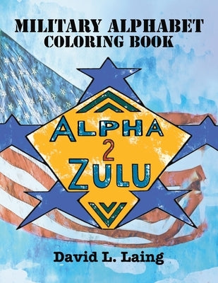 Alpha 2 Zulu: Military Alphabet Coloring Book by Laing, David L.