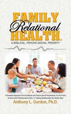 Family Relational Health, a Biblical, Psycho-Social Priority by Gordon, Anthony L.