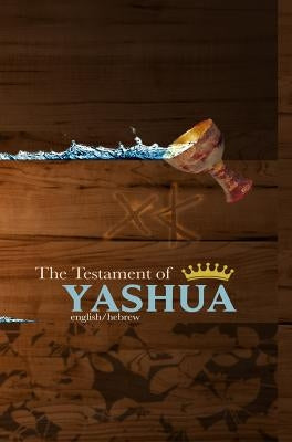 The Testament of Yashua: Hebrew/English Gospels and Revelations by Press, Khai Yashua