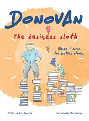 Donovan the Business Sloth: Makes it Home for Bedtime Stories by Doherty, Chris