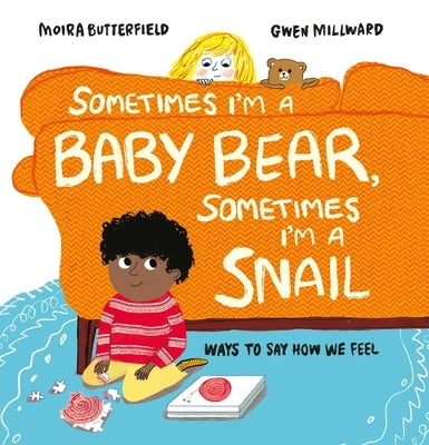 Sometimes I'm a Baby Bear, Sometimes I'm a Snail: Ways to Say How We Feel by Butterfield, Moira