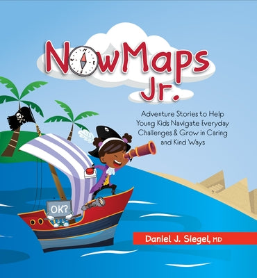 Nowmaps, Jr.: Adventure Stories to Help Young Kids Navigate Everyday Challenges & Grow in Caring & Kind Ways by Siegel, Daniel