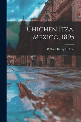 Chichen Itza, Mexico, 1895 by Holmes, William Henry 1846-1933