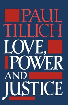Love, Power, and Justice: Ontological Analysis and Ethical Applications by Tillich, Paul