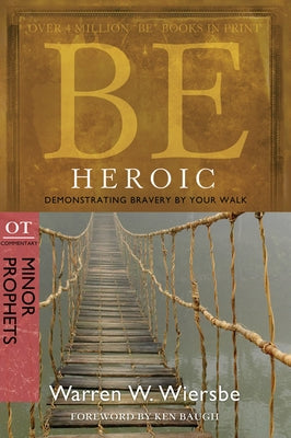 Be Heroic: Demonstrating Bravery by Your Walk: OT Commentary: Minor Prophets by Wiersbe, Warren W.