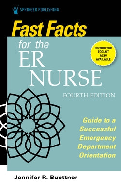 Fast Facts for the Er Nurse, Fourth Edition: Guide to a Successful Emergency Department Orientation by Buettner, Jennifer