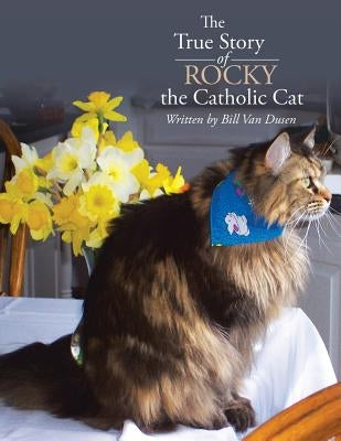 The True Story of Rocky the Catholic Cat by Dusen, Bill Van