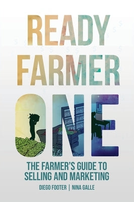 Ready Farmer One: The Farmer's Guide to Selling and Marketing by Footer, Diego