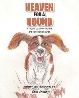 Heaven for a Hound: A Tribute to All the Owners of Beagles and Hounds by Valko, Ken