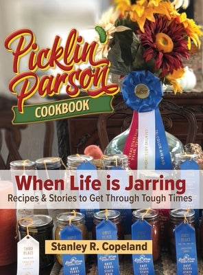 Picklin' Parson Cookbook, When Life is Jarring by Copeland, Stanley R.