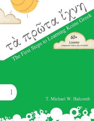 The First Steps to Learning Koine Greek by Halcomb, T. Michael W.