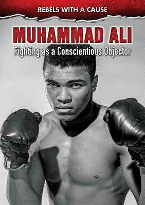 Muhammad Ali: Fighting as a Conscientious Objector by Micklos Jr, John