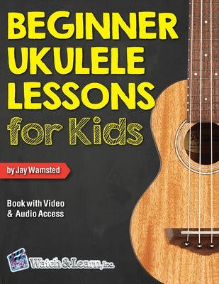 Beginner Ukulele Lessons for Kids Book with Online Video and Audio Access by Wamsted, Jay