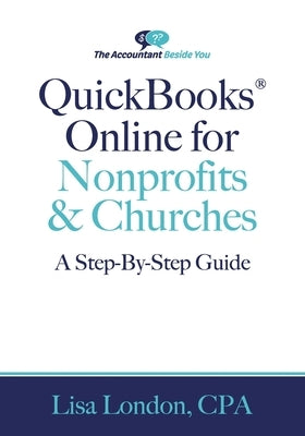QuickBooks Online for Nonprofits & Churches: The Step-By-Step Guide by London, Lisa