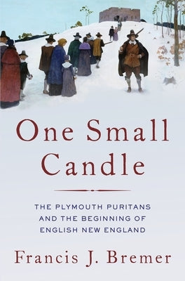 One Small Candle: The Plymouth Puritans and the Beginning of English New England by Bremer, Francis J.