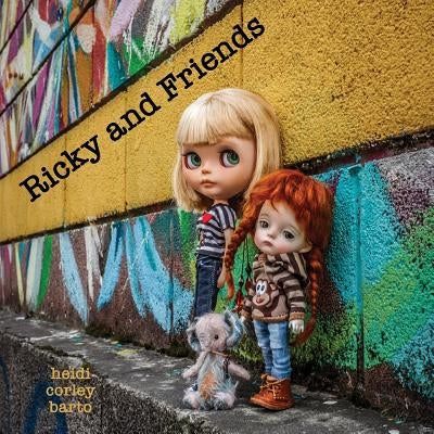Ricky and Friends: Conversations I have with my dolls by Barto, Heidi Corley