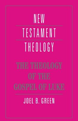 The Theology of the Gospel of Luke by Green, Joel B.