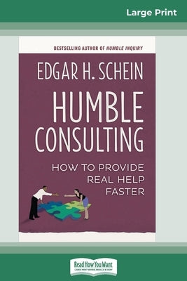 Humble Consulting: How to Provide Real Help Faster (16pt Large Print Edition) by Schein, Edgar H.