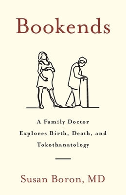 Bookends: A Family Doctor Explores Birth, Death, and Tokothanatology by Boron, Susan