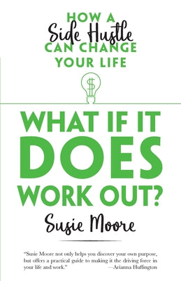 What If It Does Work Out?: How a Side Hustle Can Change Your Life by Moore, Susie