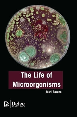 The Life of Microorganisms by Saxena, Rishi