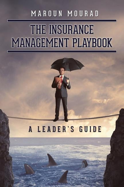 The Insurance Management Playbook: A Leader's Guide by Mourad, Maroun