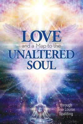 Love and a Map to the Unaltered Soul by Spalding, Tina Louise