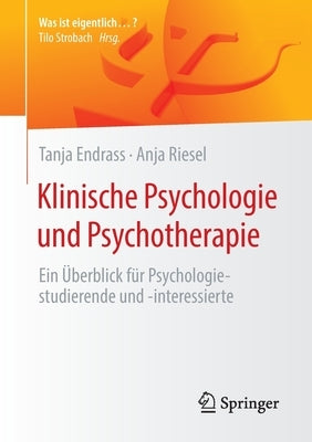 Klinische Psychologie Und Psychotherapie: Ein Überblick Für Psychologiestudierende Und -Interessierte by Endrass, Tanja
