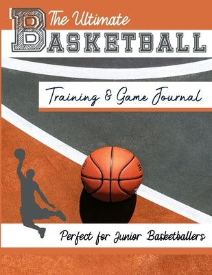 The Ultimate Basketball Training and Game Journal: Record and Track Your Training Game and Season Performance: Perfect for Kids and Teen's: 8.5 x 11-i by Publishing Group, The Life Graduate