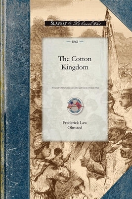 Cotton Kingdom: A Traveller's Observations on Cotton and Slavery in the American Slave States. Based Upon Three Former Volumes of Jour by Olmsted, Frederick