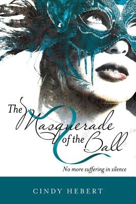 The Masquerade of the Ball: No More Suffering in Silence by Hebert, Cindy