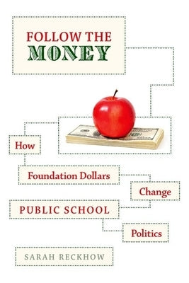 Follow the Money: How Foundation Dollars Change Public School Politics by Reckhow, Sarah