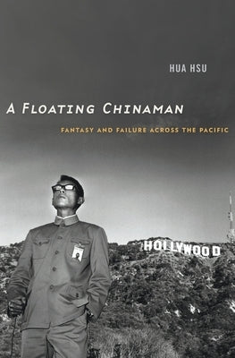 Floating Chinaman: Fantasy and Failure Across the Pacific by Hsu, Hua