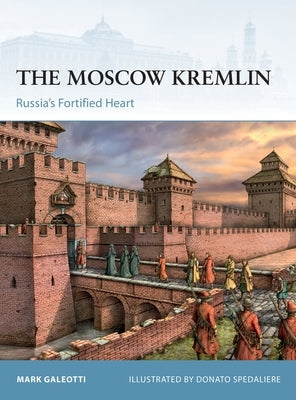 The Moscow Kremlin: Russia's Fortified Heart by Galeotti, Mark
