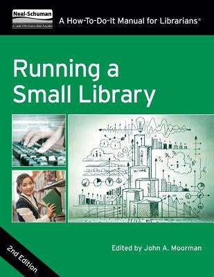 Running a Small Library, Second Edition: A How-To-Do-It Manual for Librarians by Moorman, John