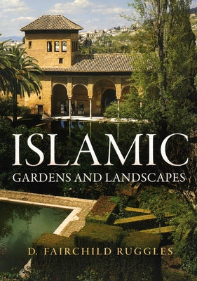 Islamic Gardens and Landscapes by Ruggles, D. Fairchild