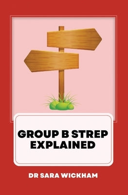 Group B Strep Explained by Wickham, Sara