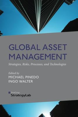 Global Asset Management: Strategies, Risks, Processes, and Technologies by Pinedo, M.