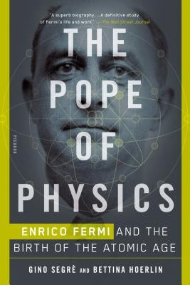 The Pope of Physics: Enrico Fermi and the Birth of the Atomic Age by Segr&#232;, Gino