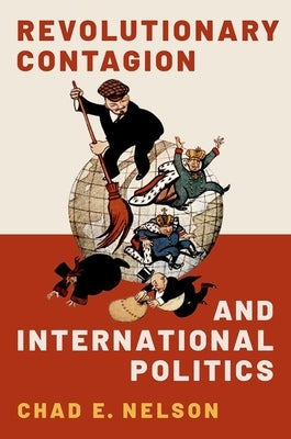 Revolutionary Contagion and International Politics by Nelson, Chad E.