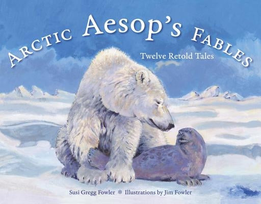 Arctic Aesop's Fables: Twelve Retold Tales by Fowler, Susi Gregg