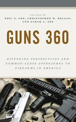 Guns 360: Differing Perspectives and Common-Sense Approaches to Firearms in America by See, Eric S.