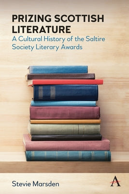 Prizing Scottish Literature: A Cultural History of the Saltire Society Literary Awards by Marsden, Stevie