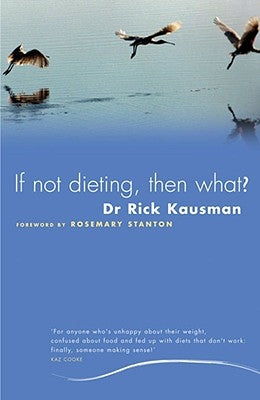 If Not Dieting, Then What? by Kausman, Rick