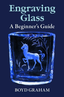 Engraving Glass: A Beginner's Guide by Graham, Boyd