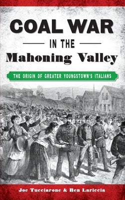 Coal War in the Mahoning Valley: The Origin of Greater Youngstown's Italians by Tucciarone, Joe