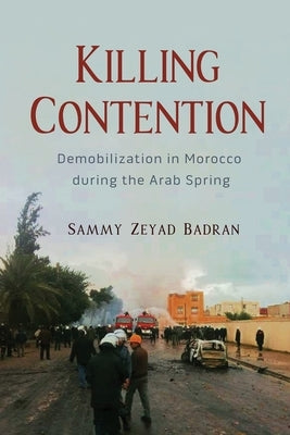 Killing Contention: Demobilization in Morocco During the Arab Spring by Badran, Sammy Zeyad