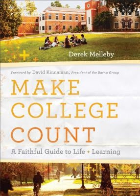 Make College Count: A Faithful Guide to Life and Learning by Melleby, Derek