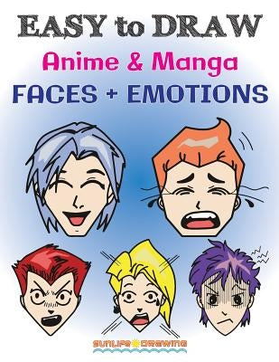 EASY to DRAW Anime & Manga FACES + EMOTIONS: Step by Step Guide How to Draw 28 Emotions on Different Faces by Drawing, Sunlife